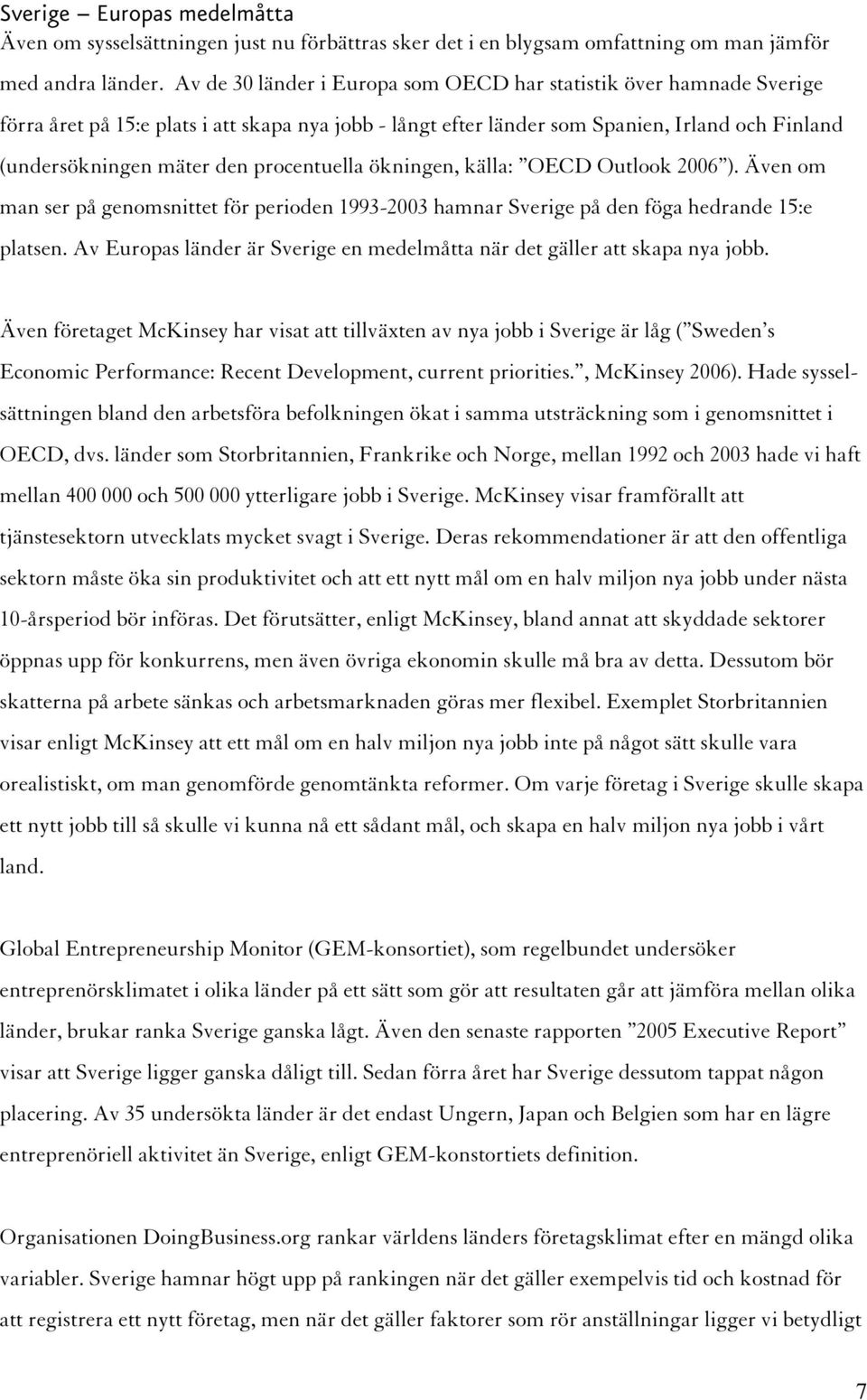 procentuella ökningen, källa: OECD Outlook 2006 ). Även om man ser på genomsnittet för perioden 1993-2003 hamnar Sverige på den föga hedrande 15:e platsen.