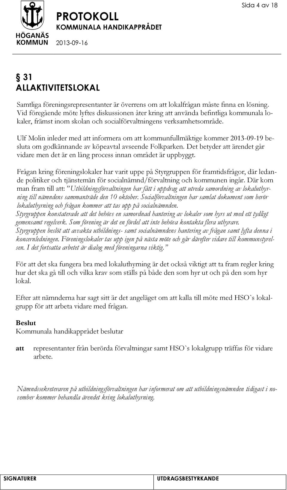 Ulf Molin inleder med informera om kommunfullmäktige kommer 2013-09-19 besluta om godkännande av köpeavtal avseende Folkparken.
