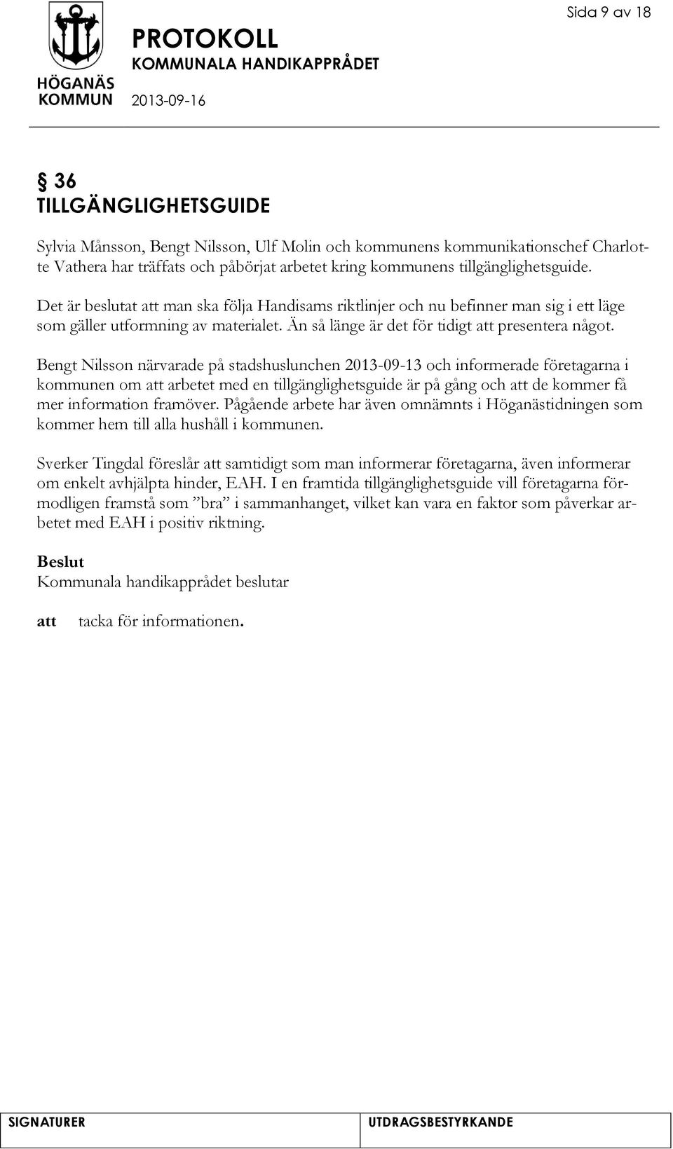 Bengt Nilsson närvarade på stadshuslunchen 2013-09-13 och informerade företagarna i kommunen om arbetet med en tillgänglighetsguide är på gång och de kommer få mer information framöver.