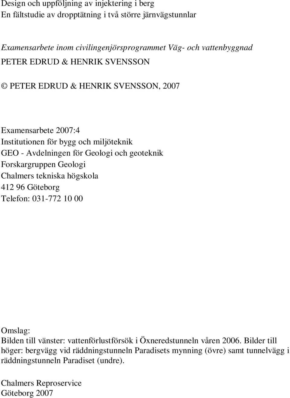 Geologi och geoteknik Forskargruppen Geologi Chalmers tekniska högskola 412 96 Göteborg Telefon: 031-772 10 00 Omslag: Bilden till vänster: vattenförlustförsök i