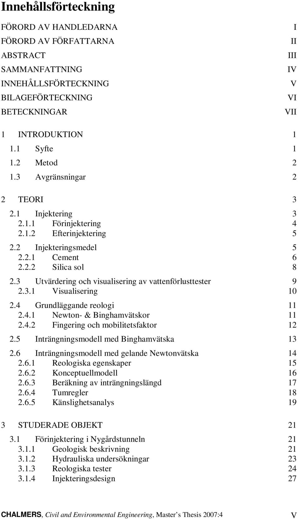 3 Utvärdering och visualisering av vattenförlusttester 9 2.3.1 Visualisering 10 2.4 Grundläggande reologi 11 2.4.1 Newton- & Binghamvätskor 11 2.4.2 Fingering och mobilitetsfaktor 12 2.