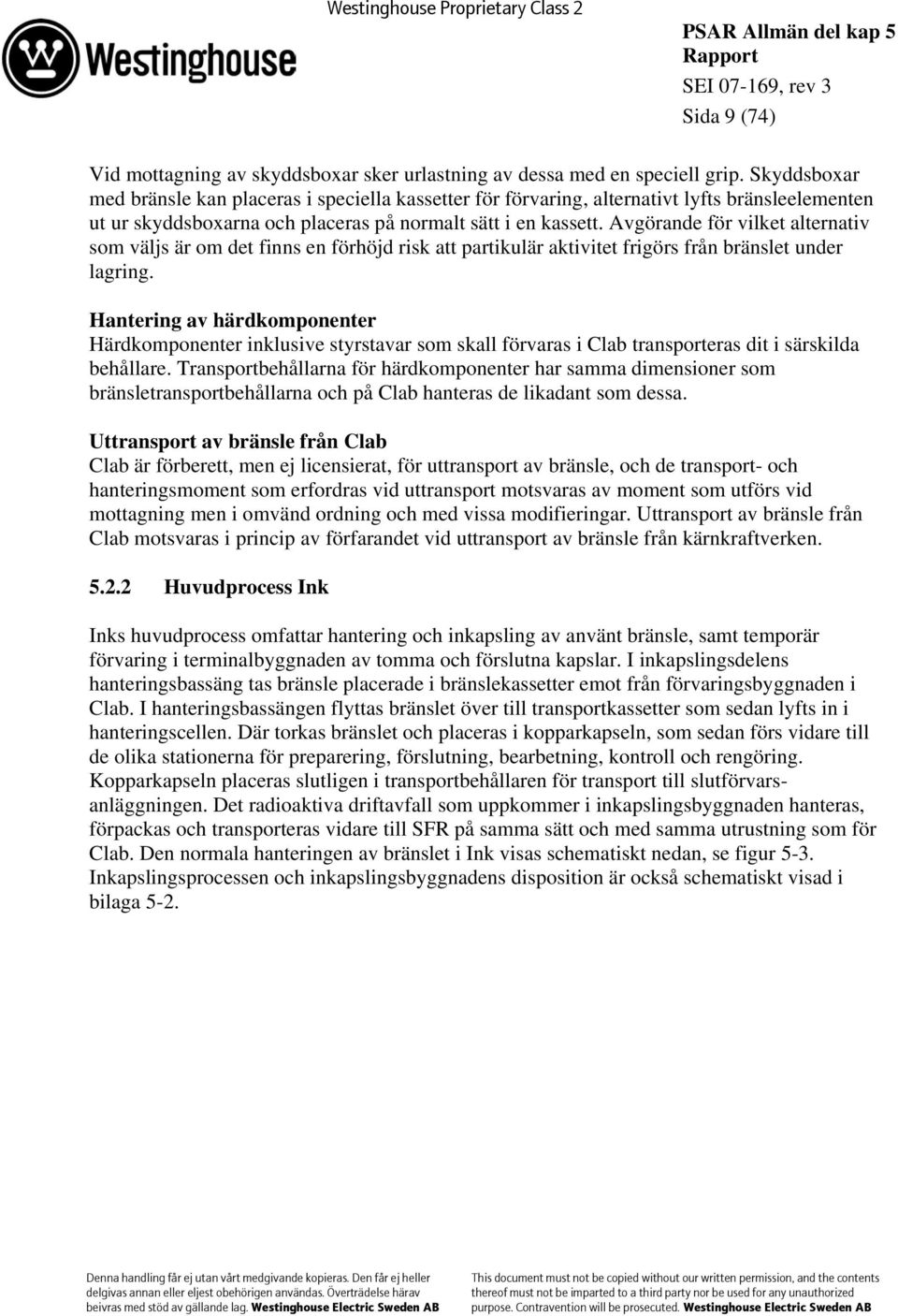 Avgörande för vilket alternativ som väljs är om det finns en förhöjd risk att partikulär aktivitet frigörs från bränslet under lagring.