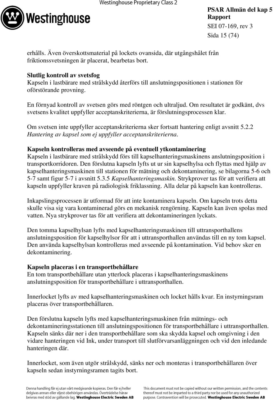 En förnyad kontroll av svetsen görs med röntgen och ultraljud. Om resultatet är godkänt, dvs svetsens kvalitet uppfyller acceptanskriterierna, är förslutningsprocessen klar.