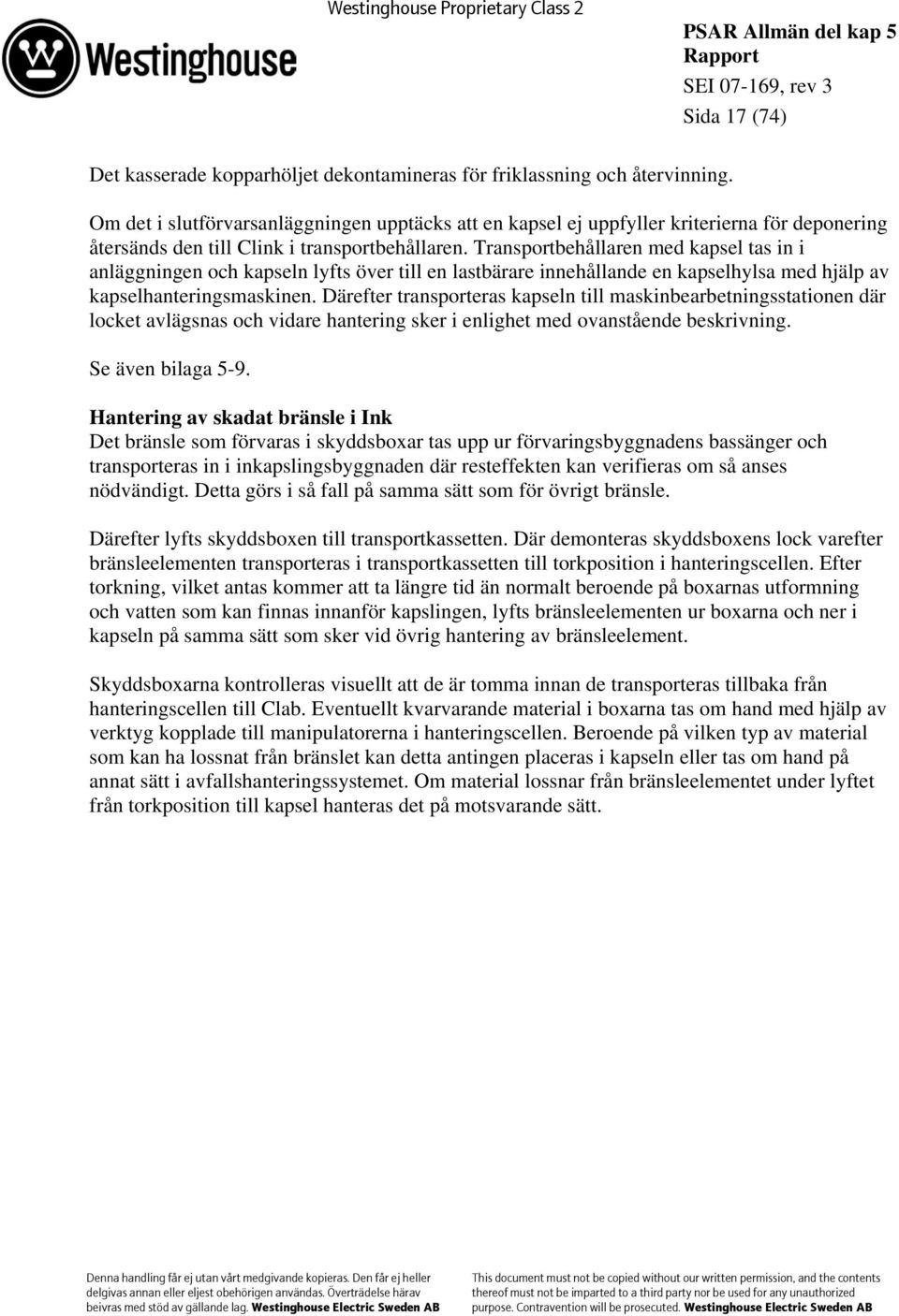 Transportbehållaren med kapsel tas in i anläggningen och kapseln lyfts över till en lastbärare innehållande en kapselhylsa med hjälp av kapselhanteringsmaskinen.