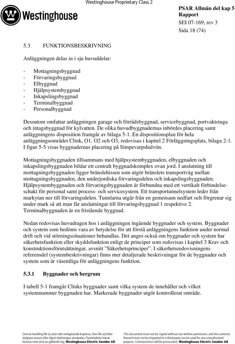 Dessutom omfattar anläggningen garage och förrådsbyggnad, servicebyggnad, portvaktstuga och intagsbyggnad för kylvatten.