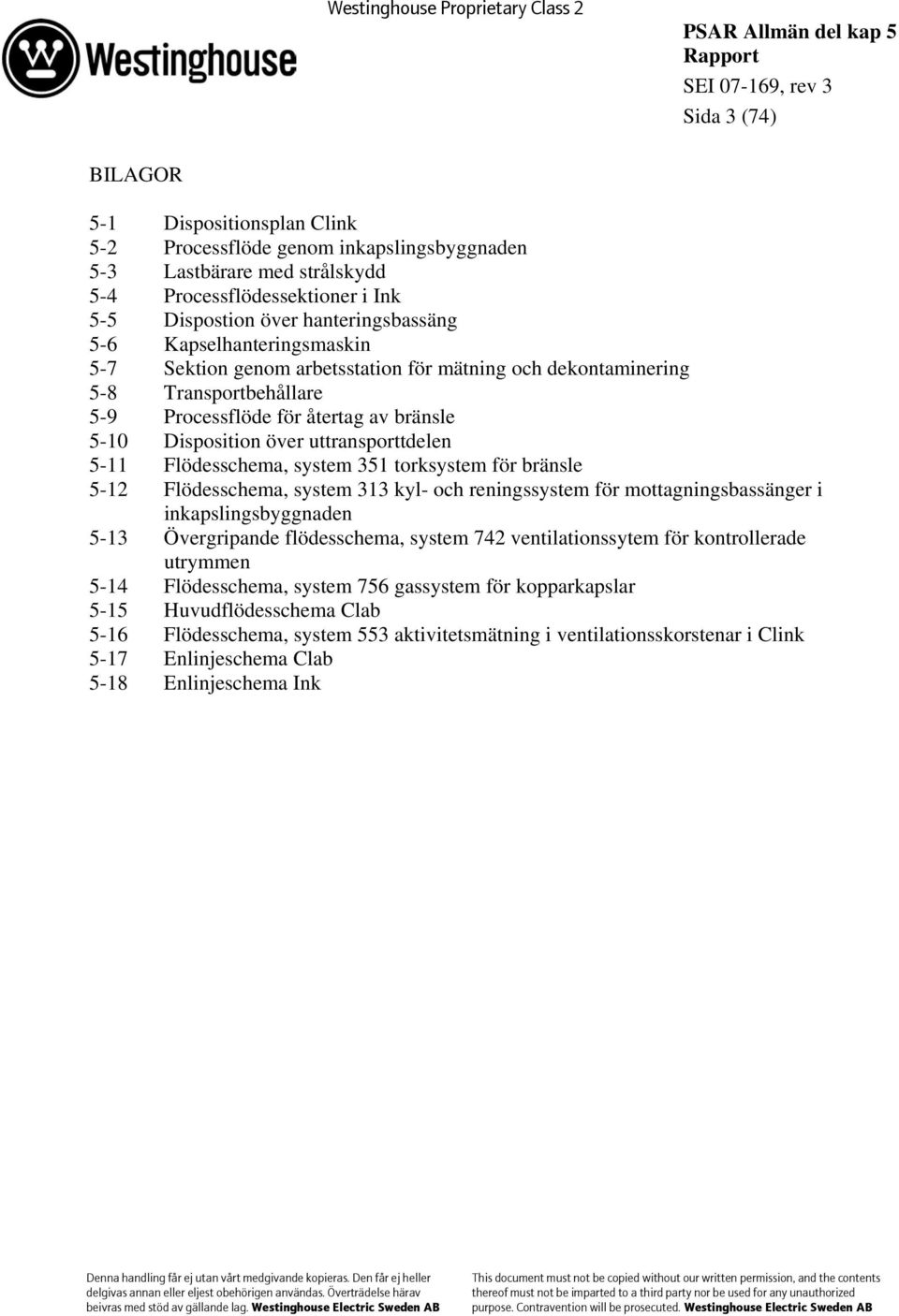 Flödesschema, system 351 torksystem för bränsle 5-12 Flödesschema, system 313 kyl- och reningssystem för mottagningsbassänger i inkapslingsbyggnaden 5-13 Övergripande flödesschema, system 742