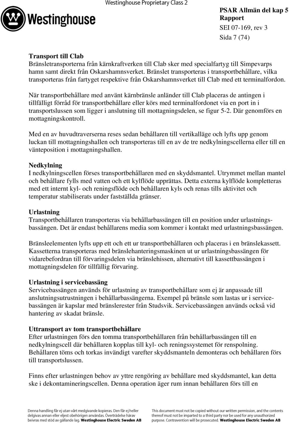 När transportbehållare med använt kärnbränsle anländer till Clab placeras de antingen i tillfälligt förråd för transportbehållare eller körs med terminalfordonet via en port in i transportslussen som