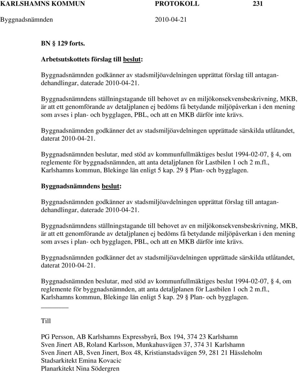 bygglagen, PBL, och att en MKB därför inte krävs. Byggnadsnämnden godkänner det av stadsmiljöavdelningen upprättade särskilda utlåtandet, daterat 2010-04-21.