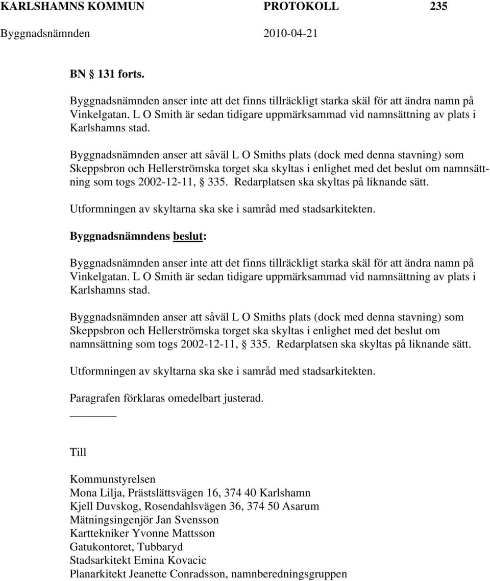 Byggnadsnämnden anser att såväl L O Smiths plats (dock med denna stavning) som Skeppsbron och Hellerströmska torget ska skyltas i enlighet med det beslut om namnsättning som togs 2002-12-11, 335.