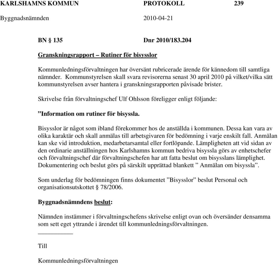 Skrivelse från förvaltningschef Ulf Ohlsson föreligger enligt följande: Information om rutiner för bisyssla. Bisysslor är något som ibland förekommer hos de anställda i kommunen.