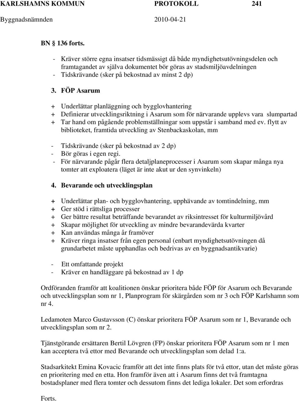 FÖP Asarum + Underlättar planläggning och bygglovhantering + Definierar utvecklingsriktning i Asarum som för närvarande upplevs vara slumpartad + Tar hand om pågående problemställningar som uppstår i