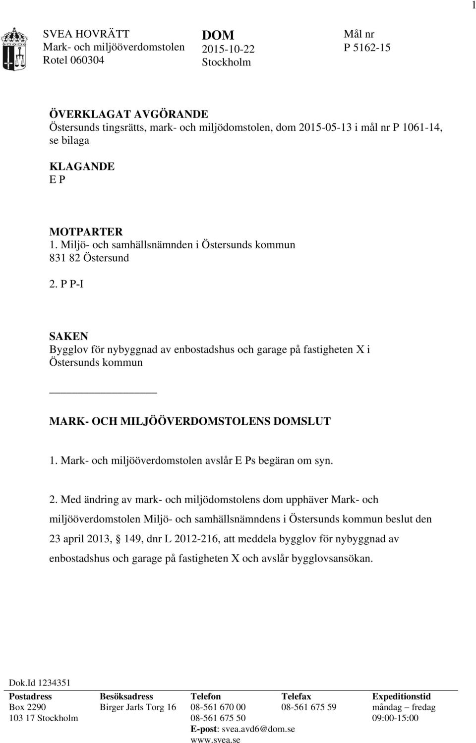 P P-I SAKEN Bygglov för nybyggnad av enbostadshus och garage på fastigheten X i Östersunds kommun MARK- OCH MILJÖÖVERDOMSTOLENS DOMSLUT 1. avslår E Ps begäran om syn. 2.