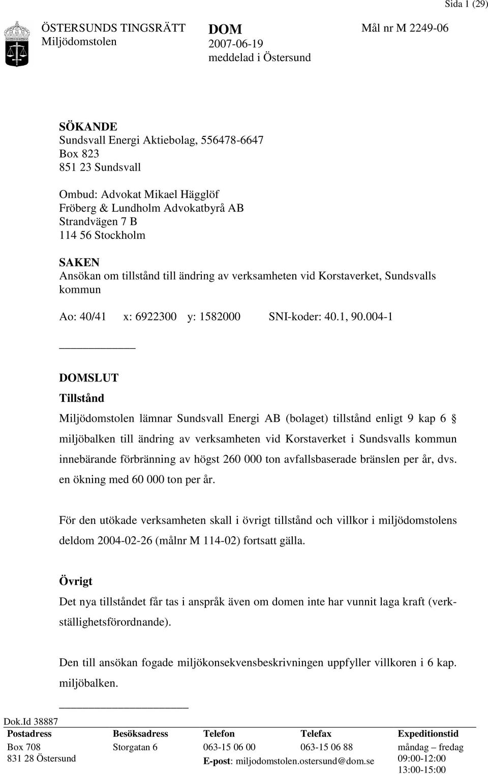 004-1 DOMSLUT Tillstånd lämnar Sundsvall Energi AB (bolaget) tillstånd enligt 9 kap 6 miljöbalken till ändring av verksamheten vid Korstaverket i Sundsvalls kommun innebärande förbränning av högst