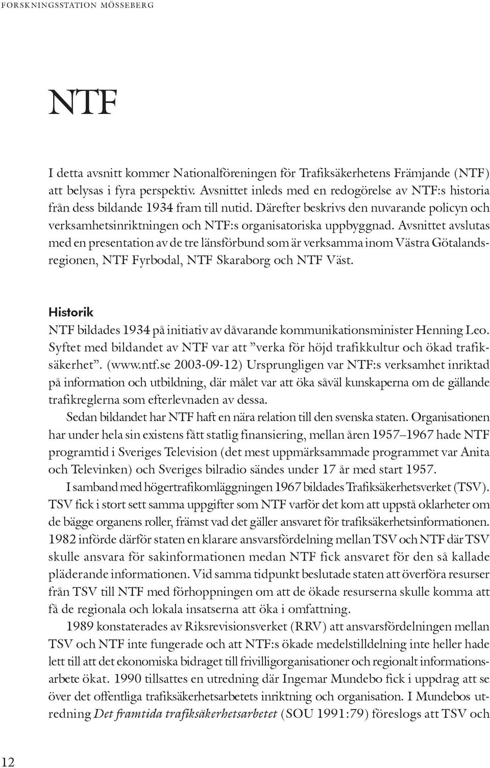 Avsnittet avslutas med en presentation av de tre länsförbund som är verksamma inom Västra Götalandsregionen, NTF Fyrbodal, NTF Skaraborg och NTF Väst.