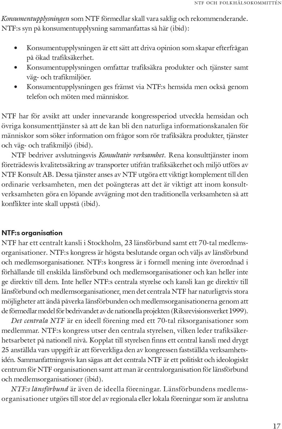 Konsumentupplysningen omfattar trafiksäkra produkter och tjänster samt väg- och trafikmiljöer. Konsumentupplysningen ges främst via NTF:s hemsida men också genom telefon och möten med människor.