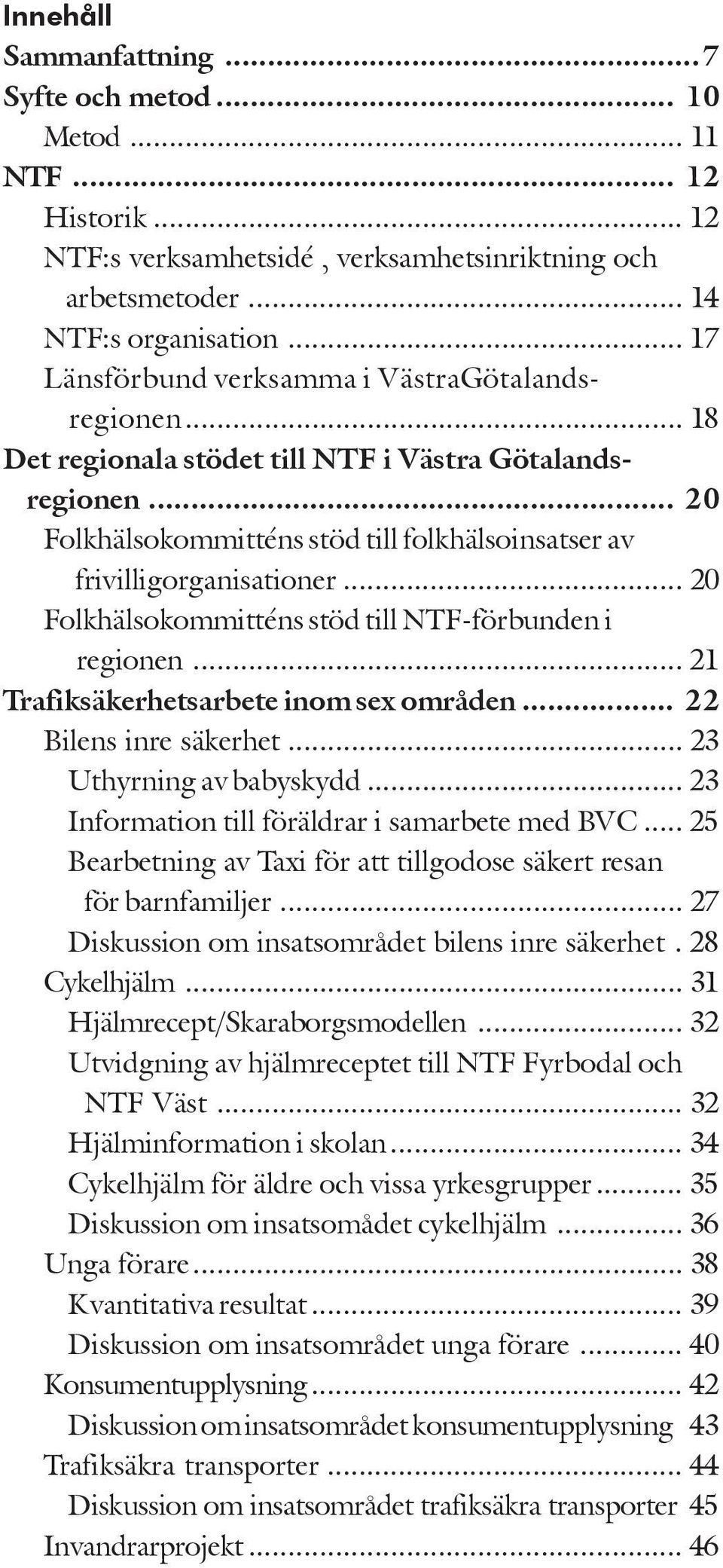 .. 20 Folkhälsokommitténs stöd till NTF-förbunden i regionen... 21 Trafiksäkerhetsarbete inom sex områden... 22 Bilens inre säkerhet... 23 Uthyrning av babyskydd.