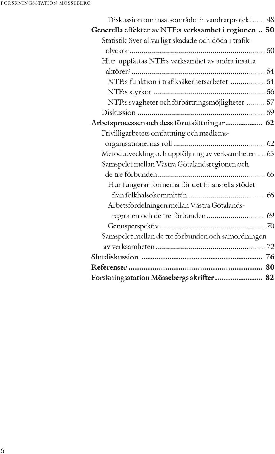 .. 59 Arbetsprocessen och dess förutsättningar... 62 Frivilligarbetets omfattning och medlemsorganisationernas roll... 62 Metodutveckling och uppföljning av verksamheten.