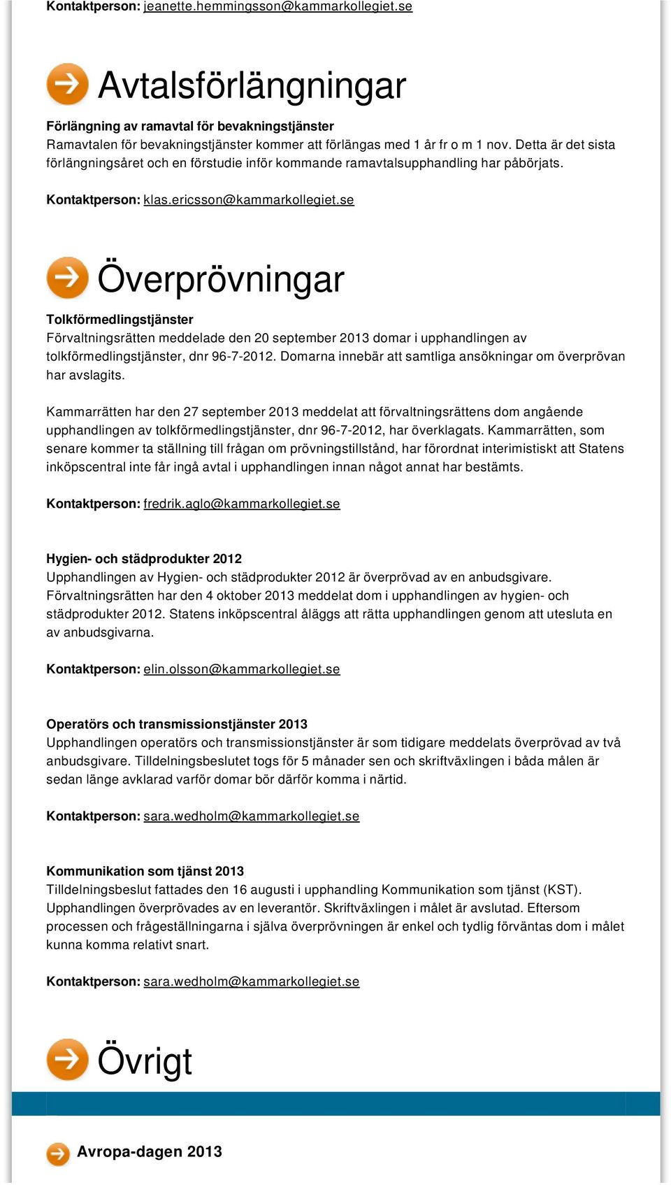 se Överprövningar Tolkförmedlingstjänster Förvaltningsrätten meddelade den 20 september 2013 domar i upphandlingen av tolkförmedlingstjänster, dnr 96-7-2012.