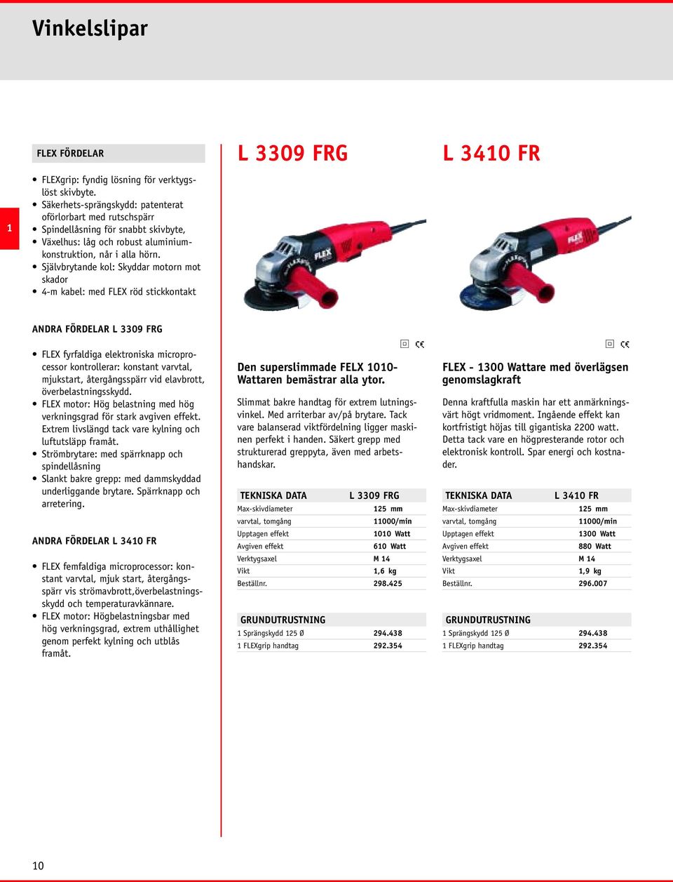 Självbrytande kol: Skyddar motorn mot skador 4-m kabel: med FLEX röd stickkontakt ANDRA FÖRDELAR L 3309 FRG FLEX fyrfaldiga elektroniska microprocessor kontrollerar: konstant varvtal, mjukstart,