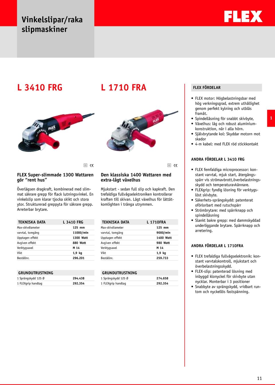 Självbrytande kol: Skyddar motorn mot skador 4-m kabel: med FLEX röd stickkontakt 1 FLEX Super-slimmade 1300 Wattaren gör rent hus Överlägsen dragkraft, kombinerad med slimmat säkrare grepp för flack