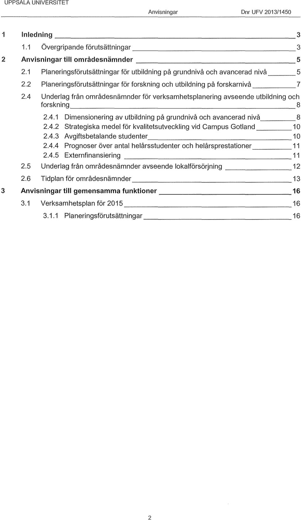 4.2 strategiska medel för kvalitetsutveckling vid Ca m pus Gotland 1 O 2.4.3 Avgiftsbetalande studenter 10 2.4.4 Prognoser över antal helårsstudenter och helårsprestationer 11 2.4.5 Externfinansiering 11 2.