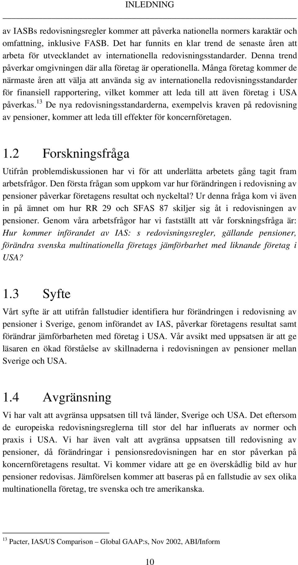 Många företag kommer de närmaste åren att välja att använda sig av internationella redovisningsstandarder för finansiell rapportering, vilket kommer att leda till att även företag i USA påverkas.