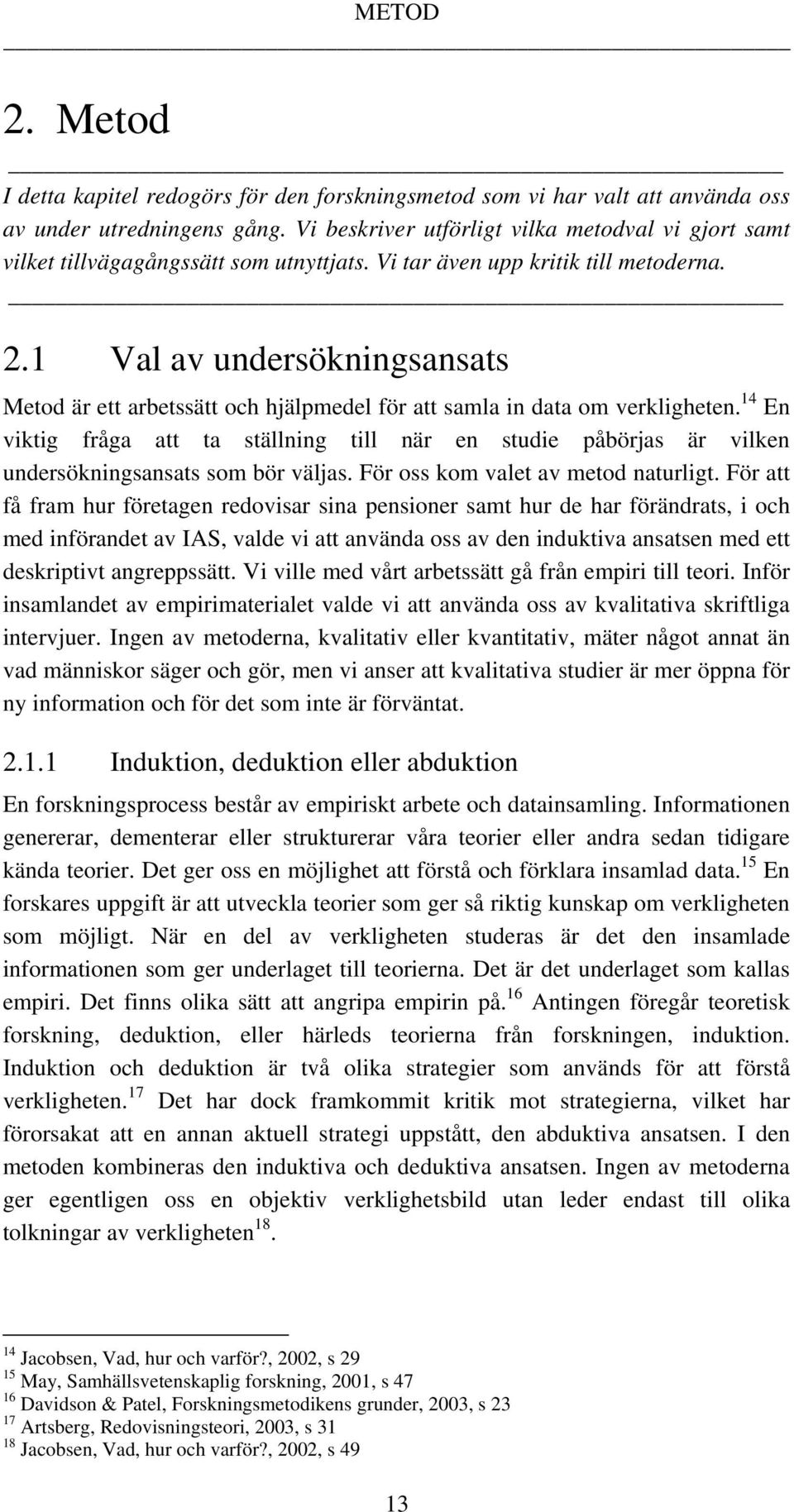 1 Val av undersökningsansats Metod är ett arbetssätt och hjälpmedel för att samla in data om verkligheten.