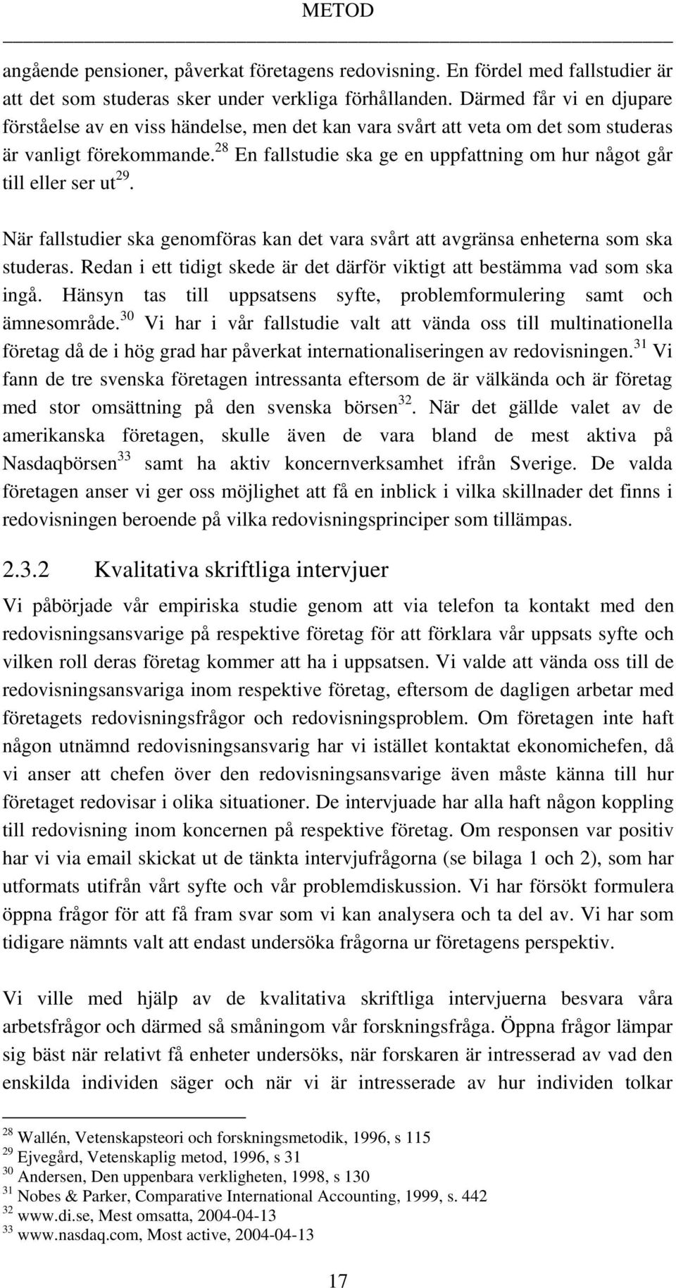 28 En fallstudie ska ge en uppfattning om hur något går till eller ser ut 29. När fallstudier ska genomföras kan det vara svårt att avgränsa enheterna som ska studeras.