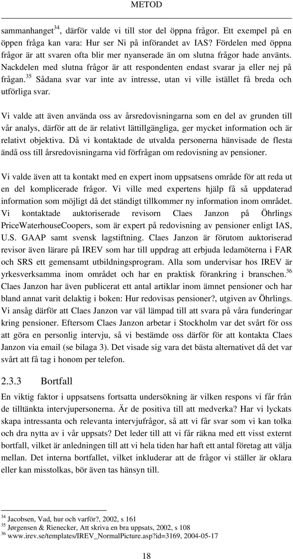 35 Sådana svar var inte av intresse, utan vi ville istället få breda och utförliga svar.