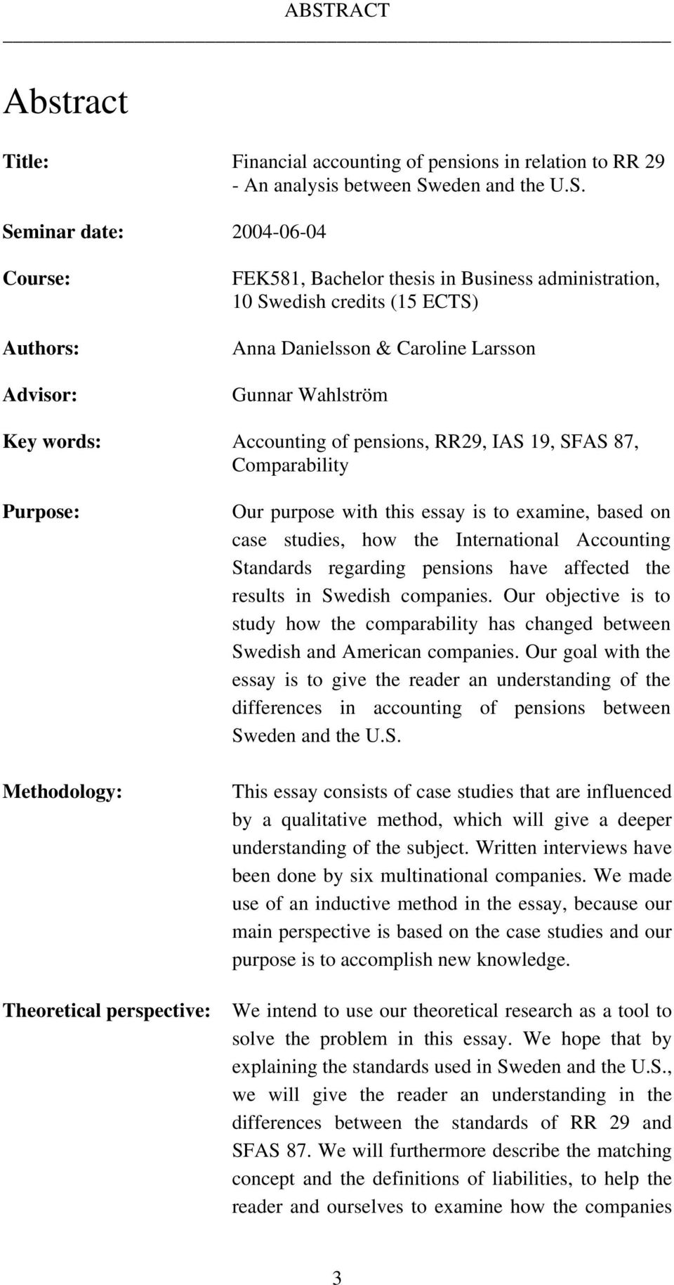 Theoretical perspective: Our purpose with this essay is to examine, based on case studies, how the International Accounting Standards regarding pensions have affected the results in Swedish companies.