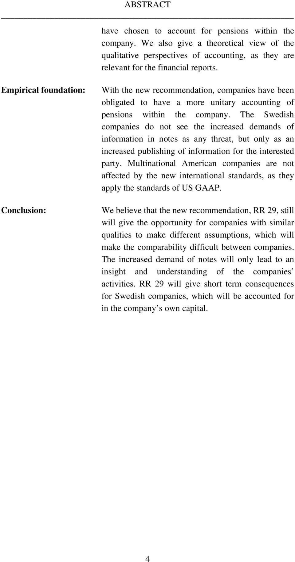 The Swedish companies do not see the increased demands of information in notes as any threat, but only as an increased publishing of information for the interested party.