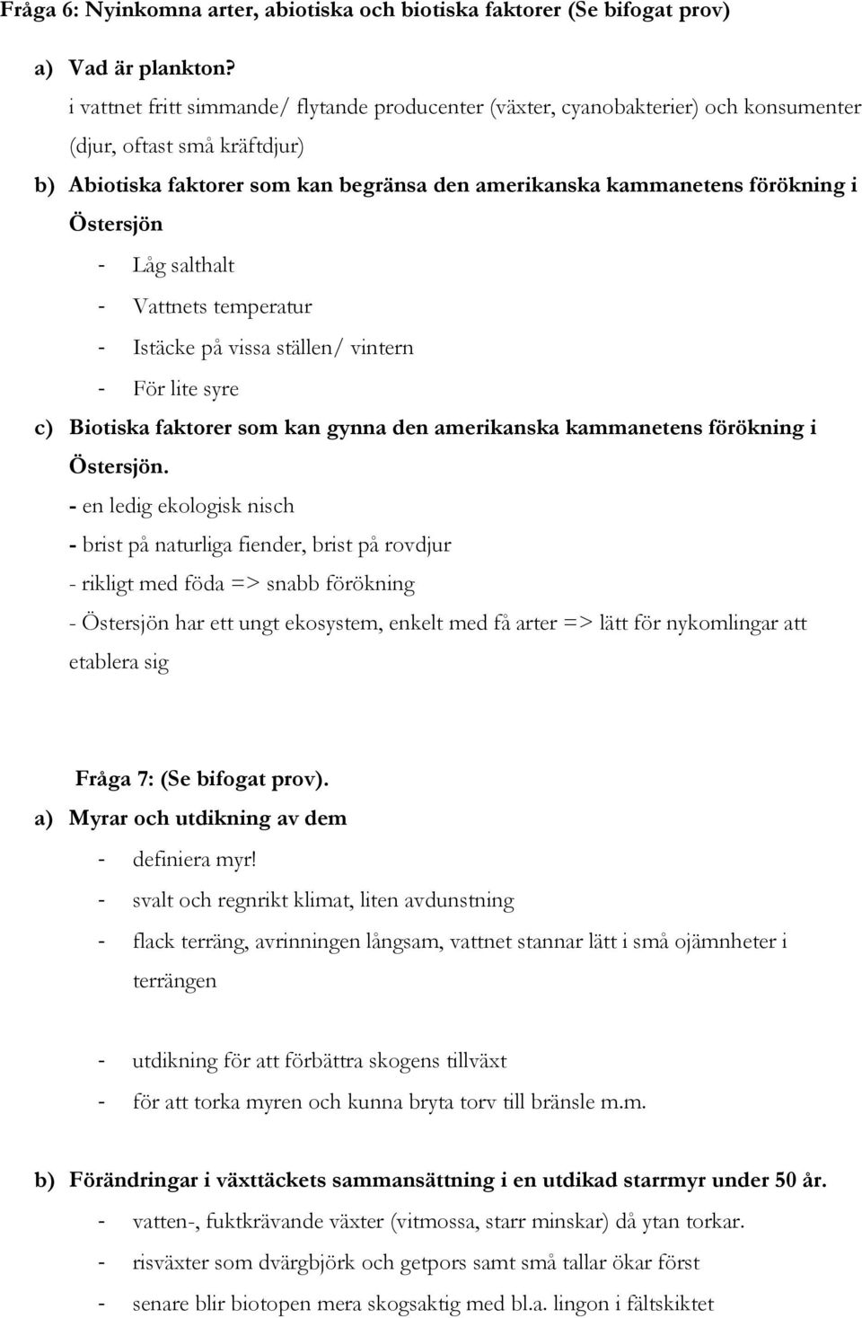 Östersjön - Låg salthalt - Vattnets temperatur - Istäcke på vissa ställen/ vintern - För lite syre c) Biotiska faktorer som kan gynna den amerikanska kammanetens förökning i Östersjön.