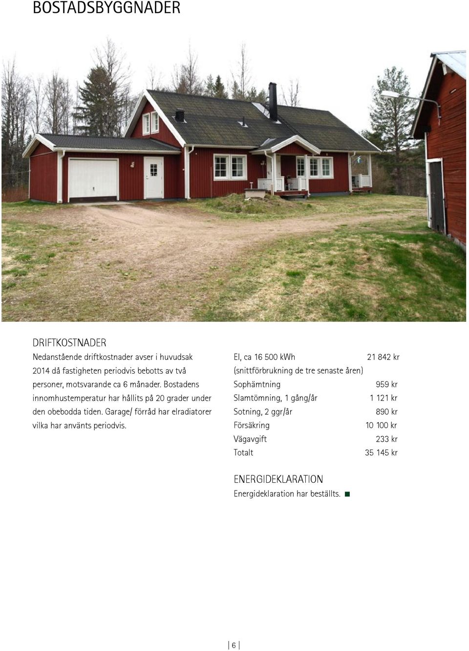 Garage/ förråd har elradiatorer vilka har använts periodvis.