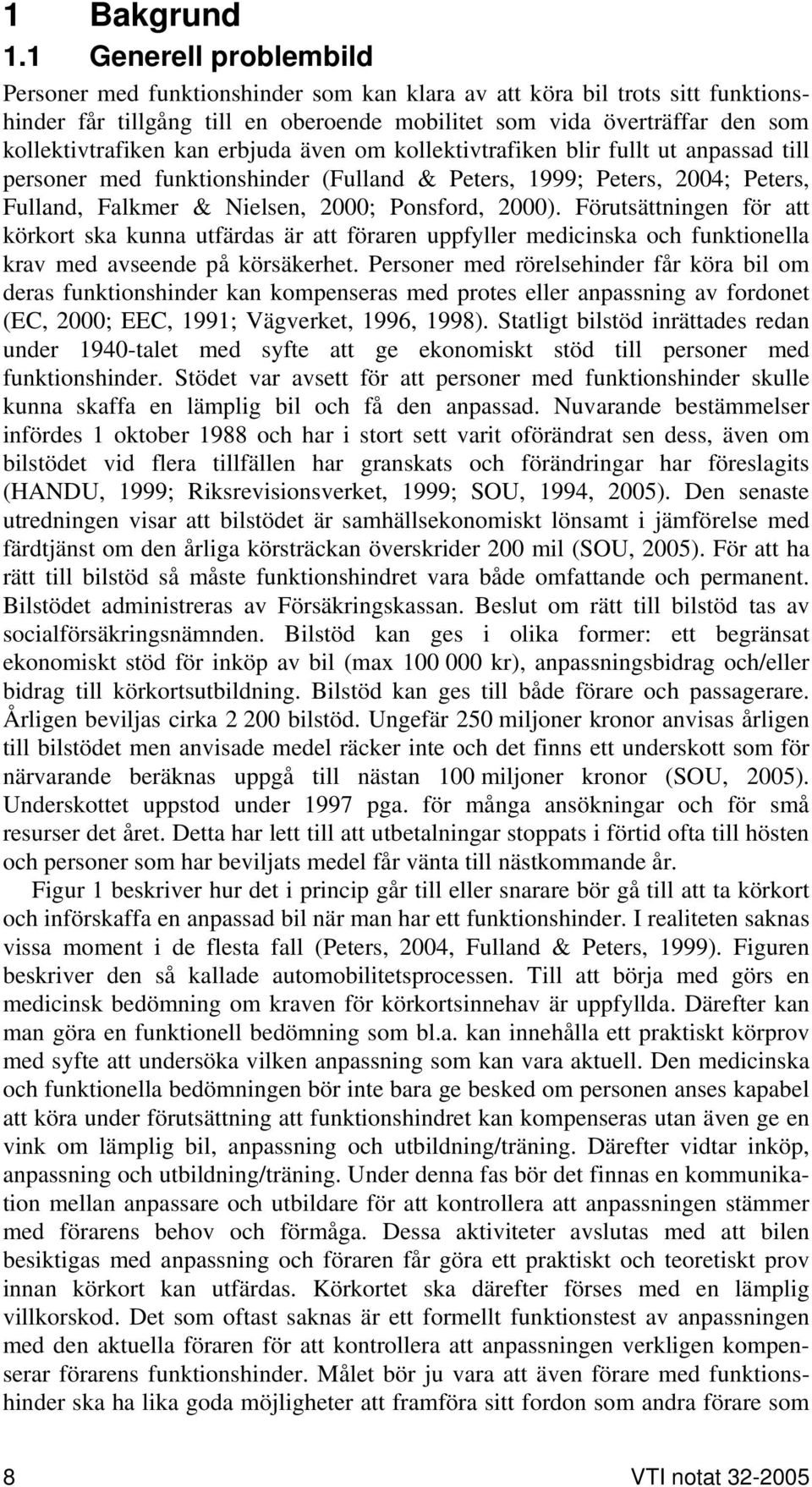 kan erbjuda även om kollektivtrafiken blir fullt ut anpassad till personer med funktionshinder (Fulland & Peters, 1999; Peters, 2004; Peters, Fulland, Falkmer & Nielsen, 2000; Ponsford, 2000).