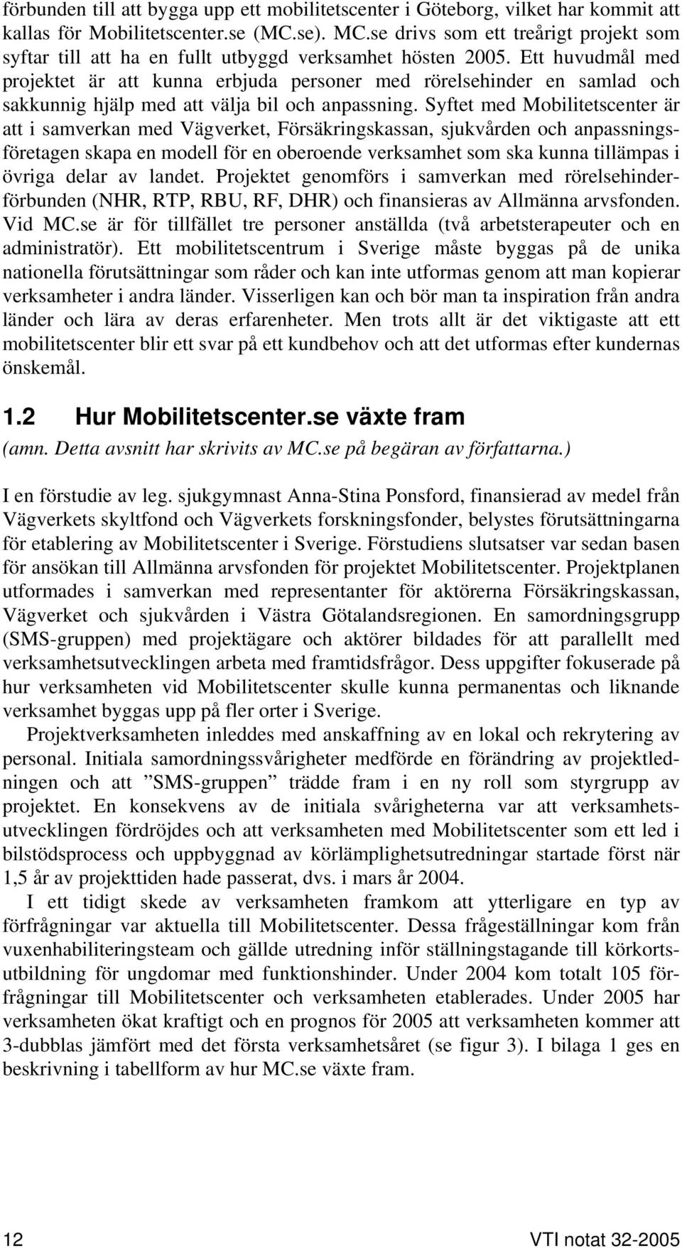 Ett huvudmål med projektet är att kunna erbjuda personer med rörelsehinder en samlad och sakkunnig hjälp med att välja bil och anpassning.