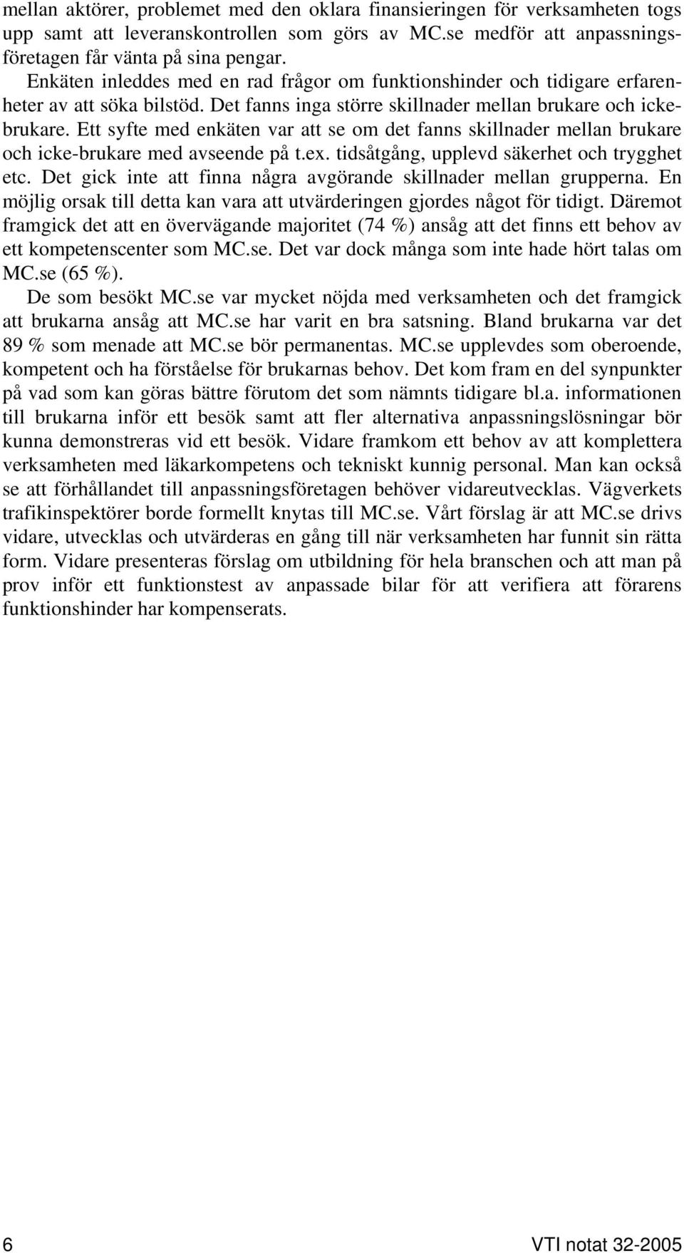 Ett syfte med enkäten var att se om det fanns skillnader mellan brukare och icke-brukare med avseende på t.ex. tidsåtgång, upplevd säkerhet och trygghet etc.