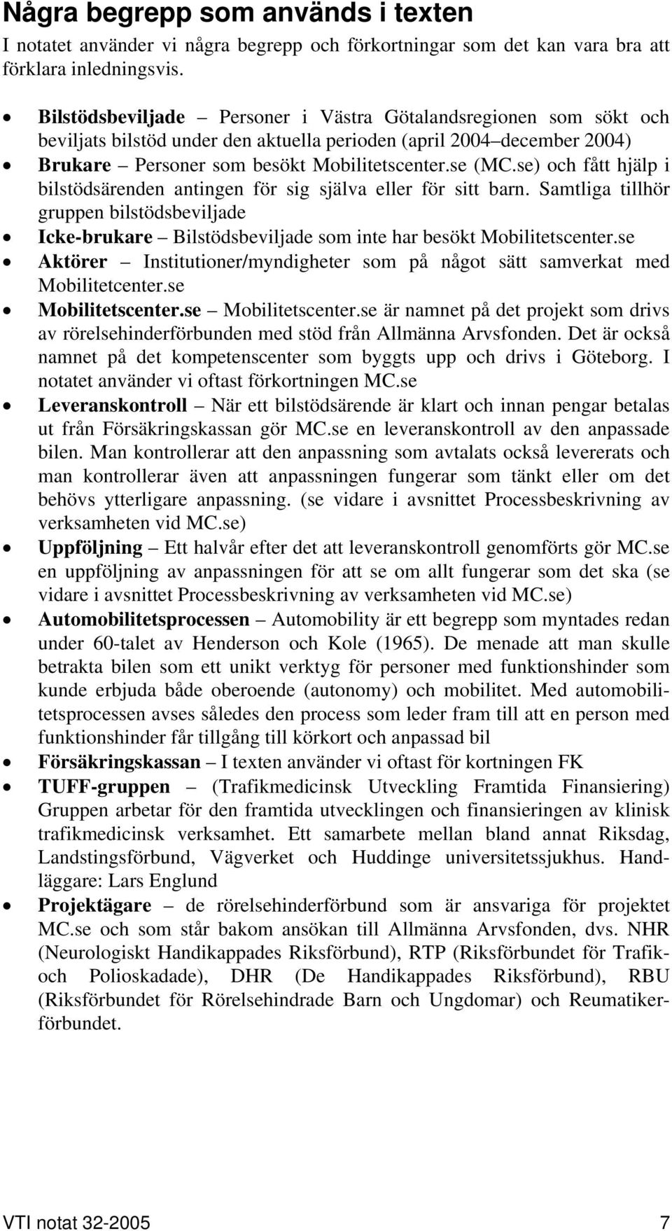 se) och fått hjälp i bilstödsärenden antingen för sig själva eller för sitt barn. Samtliga tillhör gruppen bilstödsbeviljade Icke-brukare Bilstödsbeviljade som inte har besökt Mobilitetscenter.