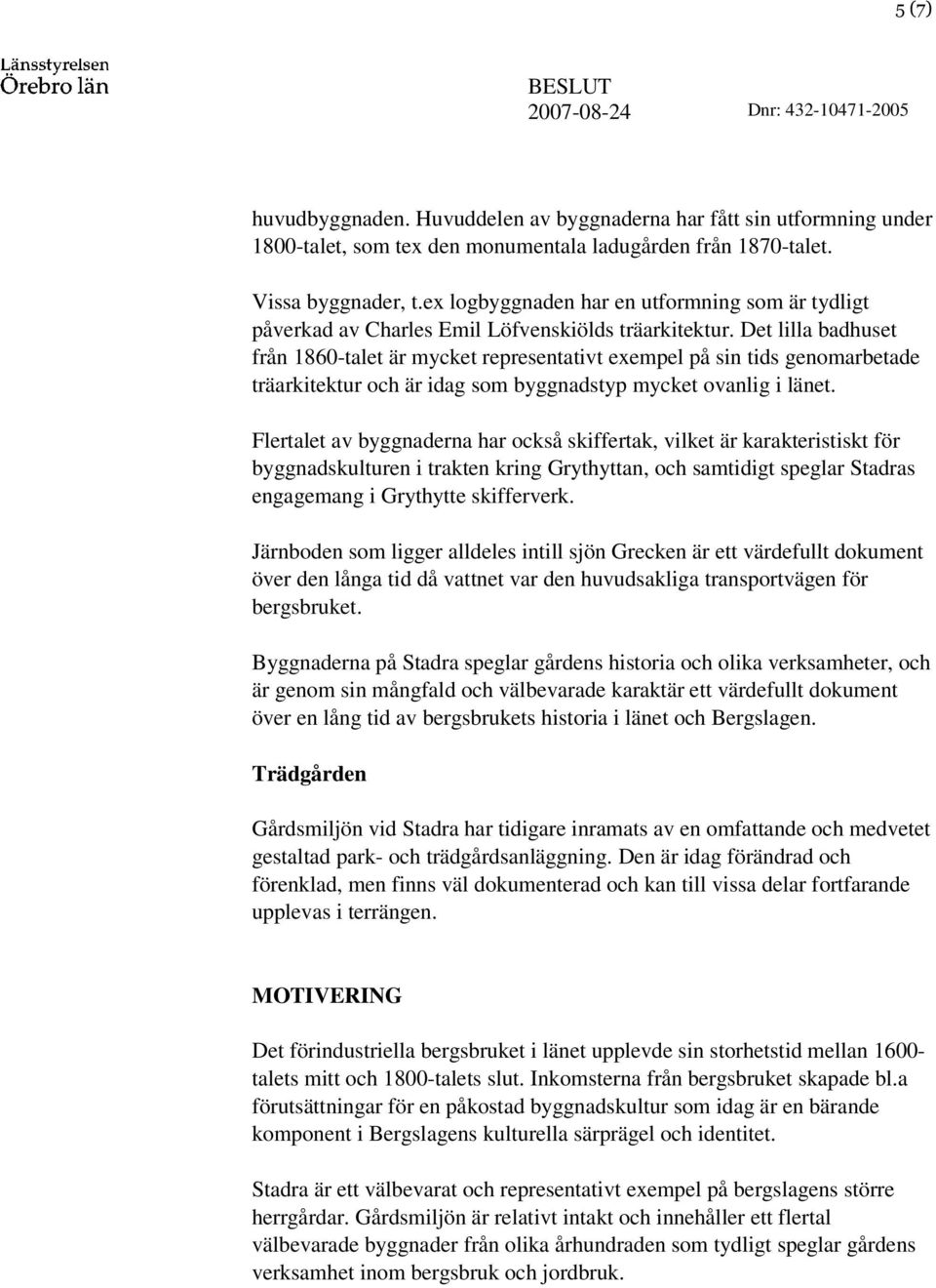 Det lilla badhuset från 1860-talet är mycket representativt exempel på sin tids genomarbetade träarkitektur och är idag som byggnadstyp mycket ovanlig i länet.