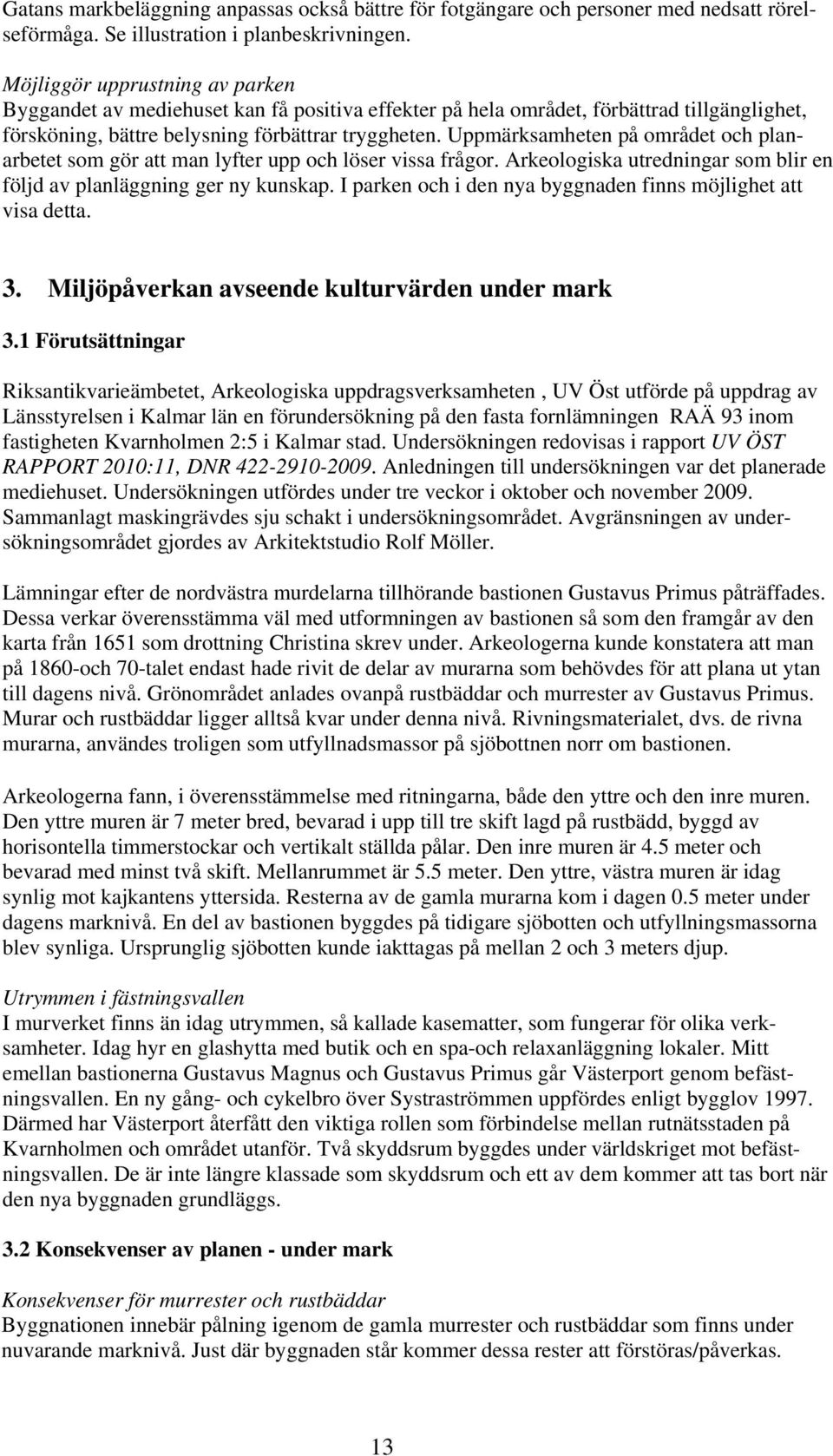 Uppmärksamheten på området och planarbetet som gör att man lyfter upp och löser vissa frågor. Arkeologiska utredningar som blir en följd av planläggning ger ny kunskap.