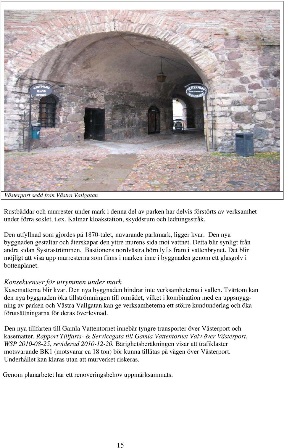 Den nya byggnaden gestaltar och återskapar den yttre murens sida mot vattnet. Detta blir synligt från andra sidan Systraströmmen. Bastionens nordvästra hörn lyfts fram i vattenbrynet.