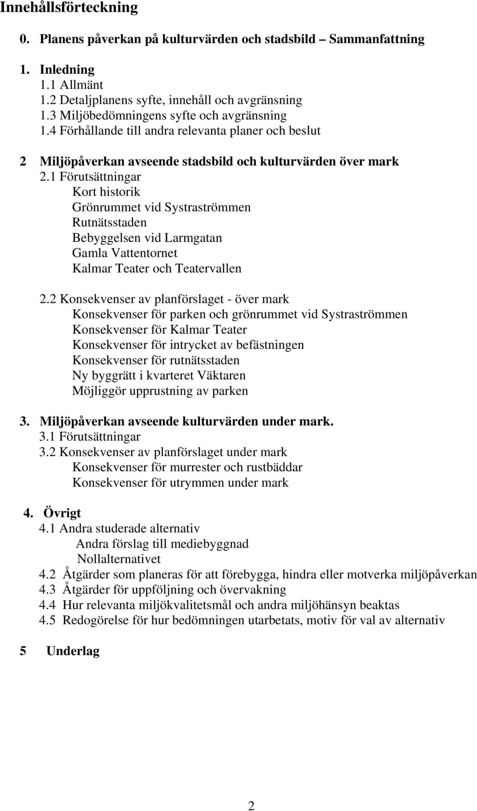 1 Förutsättningar Kort historik Grönrummet vid Systraströmmen Rutnätsstaden Bebyggelsen vid Larmgatan Gamla Vattentornet Kalmar Teater och Teatervallen 2.