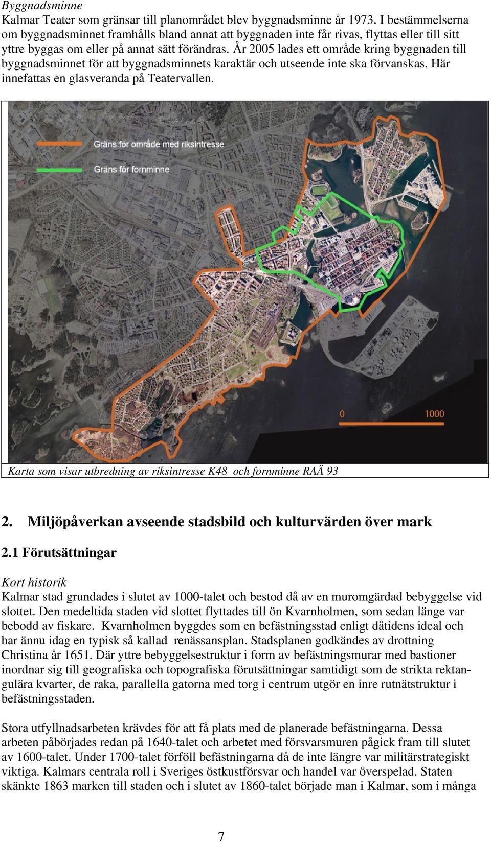 År 2005 lades ett område kring byggnaden till byggnadsminnet för att byggnadsminnets karaktär och utseende inte ska förvanskas. Här innefattas en glasveranda på Teatervallen.