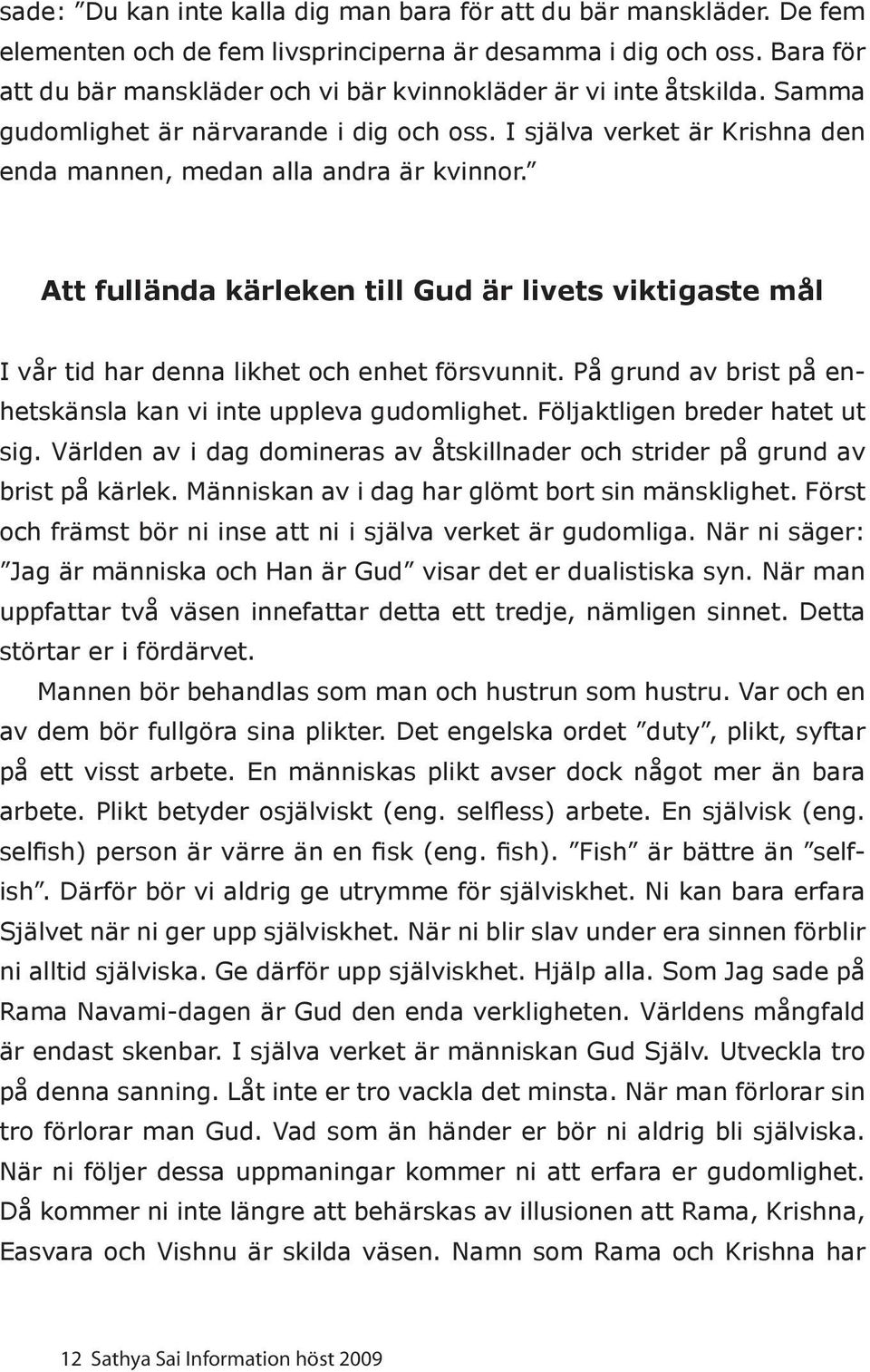 Att fullända kärleken till Gud är livets viktigaste mål I vår tid har denna likhet och enhet försvunnit. På grund av brist på enhetskänsla kan vi inte uppleva gudomlighet.