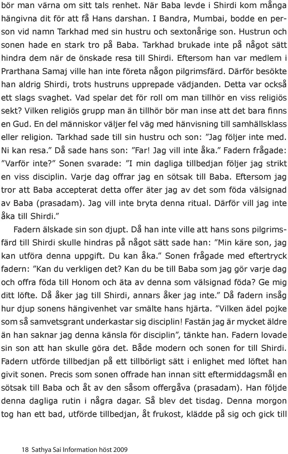 Eftersom han var medlem i Prarthana Samaj ville han inte företa någon pilgrimsfärd. Därför besökte han aldrig Shirdi, trots hustruns upprepade vädjanden. Detta var också ett slags svaghet.