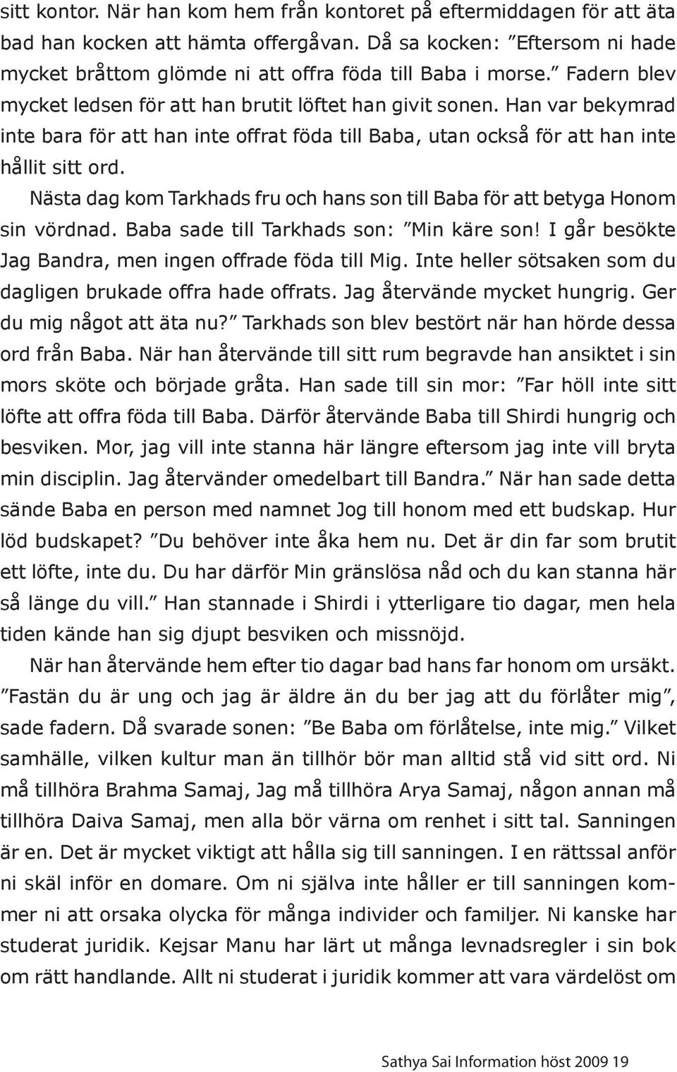 Nästa dag kom Tarkhads fru och hans son till Baba för att betyga Honom sin vördnad. Baba sade till Tarkhads son: Min käre son! I går besökte Jag Bandra, men ingen offrade föda till Mig.