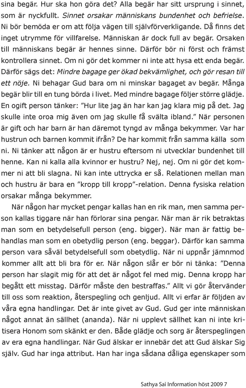 Därför bör ni först och främst kontrollera sinnet. Om ni gör det kommer ni inte att hysa ett enda begär. Därför sägs det: Mindre bagage ger ökad bekvämlighet, och gör resan till ett nöje.