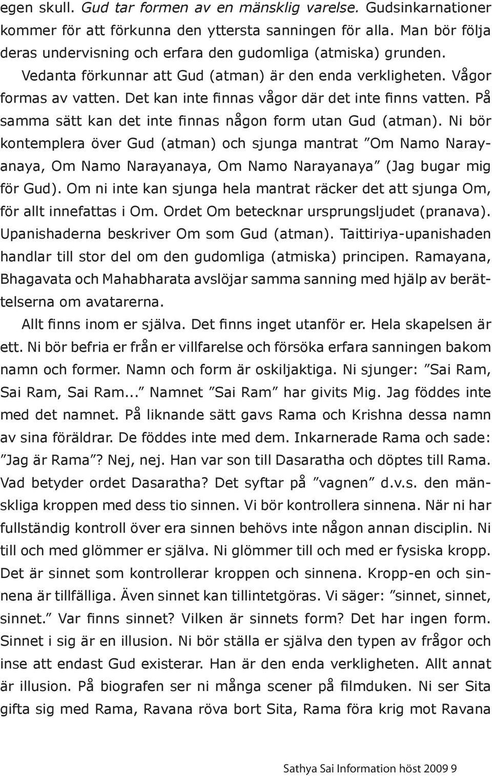 Det kan inte finnas vågor där det inte finns vatten. På samma sätt kan det inte finnas någon form utan Gud (atman).