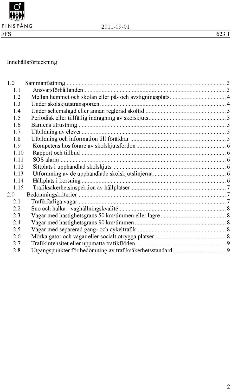 .. 6 1.10 Rapport och tillbud... 6 1.11 SOS alarm... 6 1.12 Sittplats i upphandlad skolskjuts... 6 1.13 Utformning av de upphandlade skolskjutslinjerna... 6 1.14 Hållplats i korsning... 6 1.15 Trafiksäkerhetsinspektion av hållplatser.