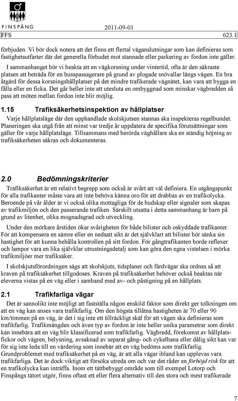 En bra åtgärd för dessa korsningshållplatser på det mindre trafikerade vägnätet, kan vara att bygga en fålla eller en ficka.