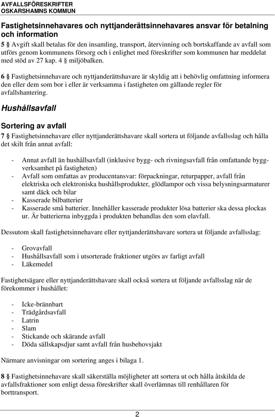 6 Fastighetsinnehavare och nyttjanderättshavare är skyldig att i behövlig omfattning informera den eller dem som bor i eller är verksamma i fastigheten om gällande regler för avfallshantering.